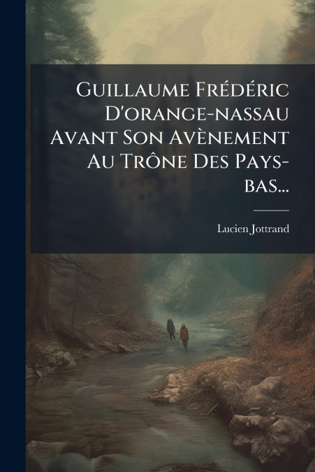 Guillaume Frédéric D’orange-nassau Avant Son Avènement Au Trône Des Pays-bas...