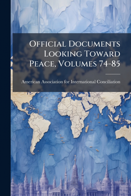 Official Documents Looking Toward Peace, Volumes 74-85