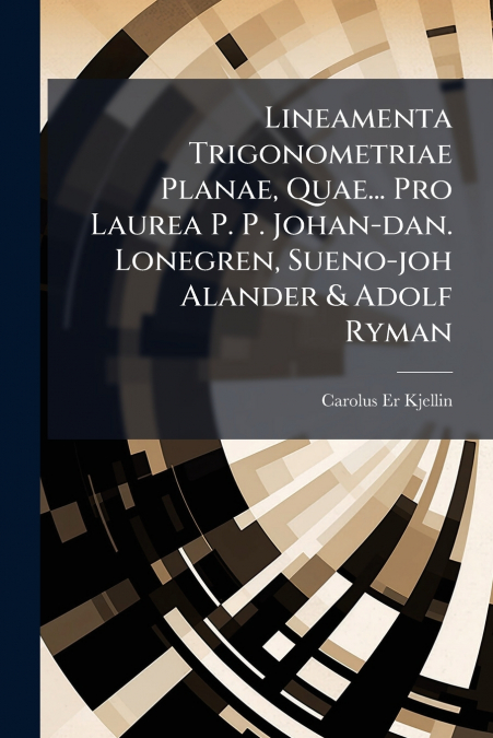 Lineamenta Trigonometriae Planae, Quae... Pro Laurea P. P. Johan-dan. Lonegren, Sueno-joh Alander & Adolf Ryman