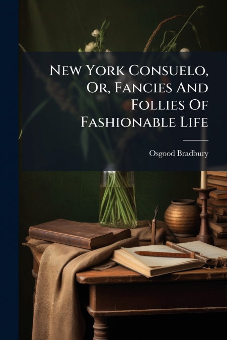 New York Consuelo, Or, Fancies And Follies Of Fashionable Life
