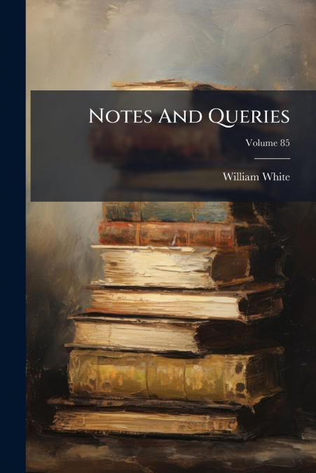 Notes And Queries; Volume 85