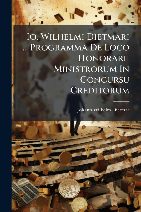 Io. Wilhelmi Dietmari ... Programma De Loco Honorarii Ministrorum In Concursu Creditorum