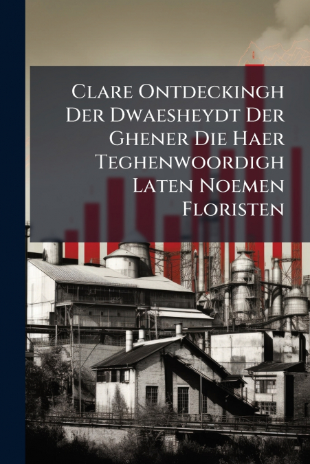 Clare Ontdeckingh Der Dwaesheydt Der Ghener Die Haer Teghenwoordigh Laten Noemen Floristen