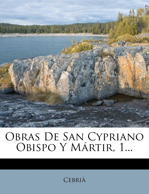 Obras De San Cypriano Obispo Y Mártir, 1...