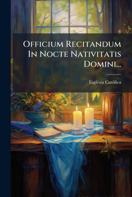 Officium Recitandum In Nocte Nativitatis Domini...