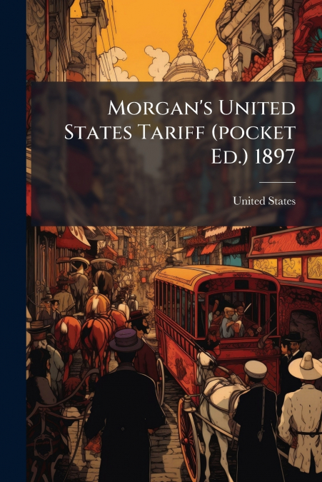 Morgan’s United States Tariff (pocket Ed.) 1897