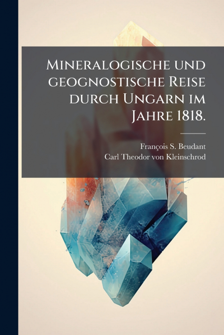 Mineralogische und geognostische Reise durch Ungarn im Jahre 1818.