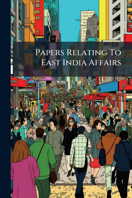 Papers Relating To East India Affairs