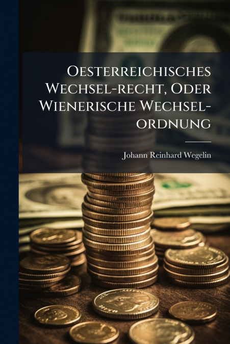 Oesterreichisches Wechsel-recht, Oder Wienerische Wechsel-ordnung