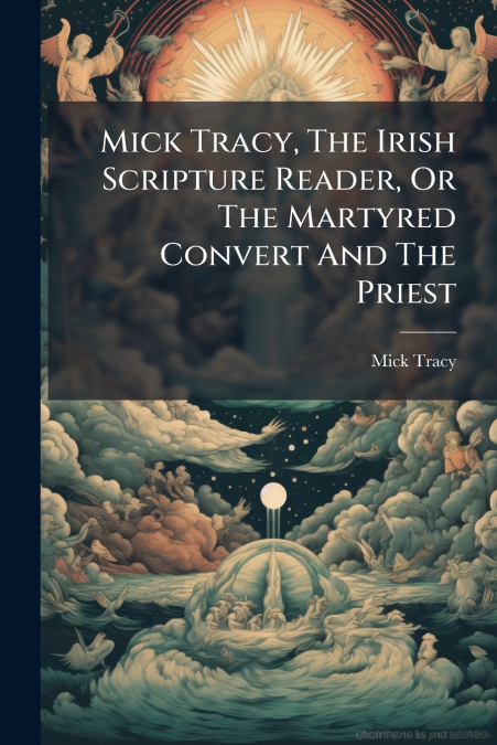 Mick Tracy, The Irish Scripture Reader, Or The Martyred Convert And The Priest