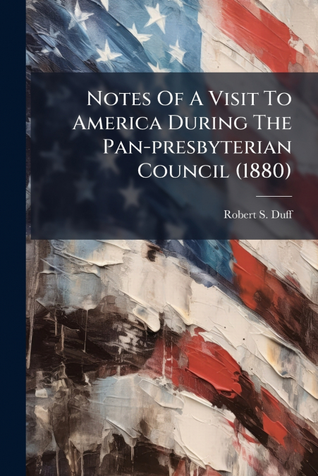 Notes Of A Visit To America During The Pan-presbyterian Council (1880)