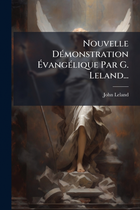 Nouvelle Démonstration Évangélique Par G. Leland...