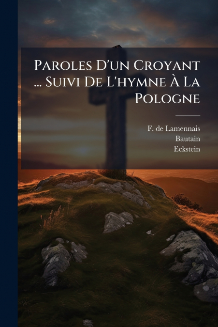 Paroles D’un Croyant ... Suivi De L’hymne À La Pologne