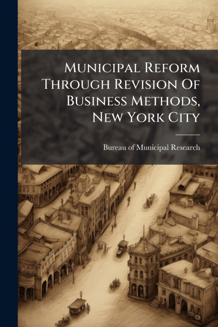 Municipal Reform Through Revision Of Business Methods, New York City
