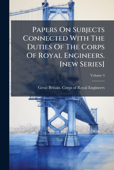 Papers On Subjects Connected With The Duties Of The Corps Of Royal Engineers. [new Series]; Volume 4