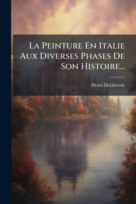 La Peinture En Italie Aux Diverses Phases De Son Histoire...
