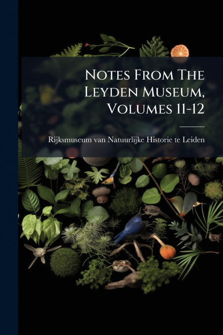 Notes From The Leyden Museum, Volumes 11-12