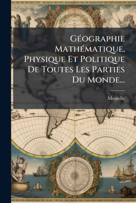 Géographie Mathématique, Physique Et Politique De Toutes Les Parties Du Monde...