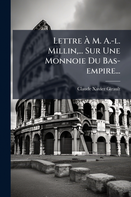 Lettre À M. A.-l. Millin,... Sur Une Monnoie Du Bas-empire...