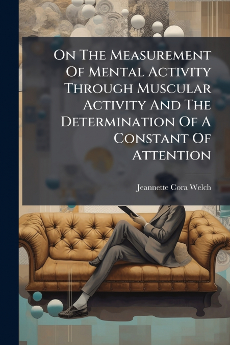 On The Measurement Of Mental Activity Through Muscular Activity And The Determination Of A Constant Of Attention