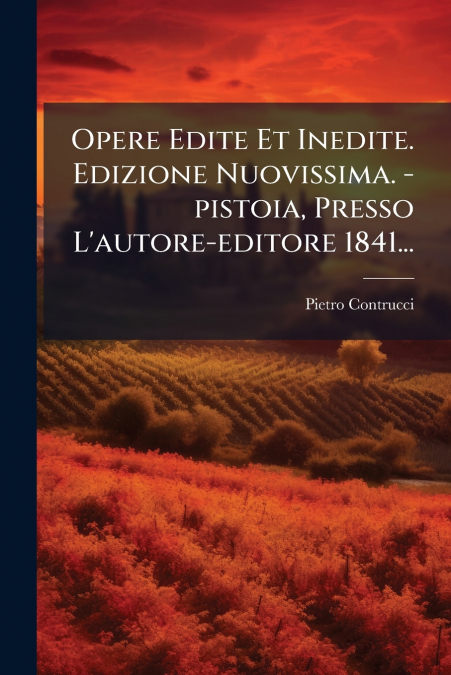 Opere Edite Et Inedite. Edizione Nuovissima. -pistoia, Presso L’autore-editore 1841...