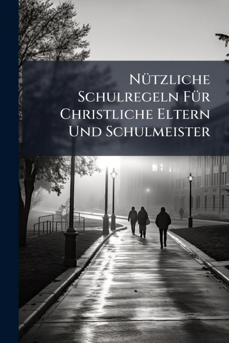 Nützliche Schulregeln Für Christliche Eltern Und Schulmeister