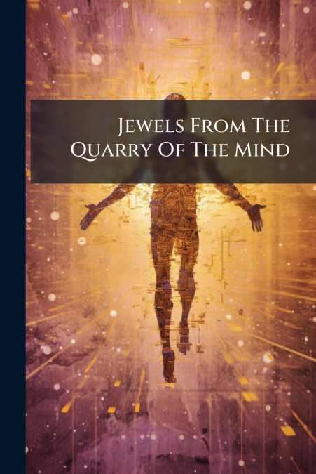 Jewels From The Quarry Of The Mind