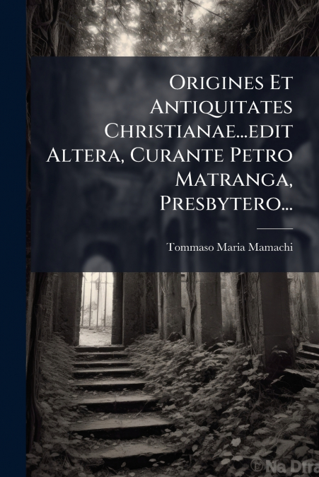 Origines Et Antiquitates Christianae...edit Altera, Curante Petro Matranga, Presbytero...
