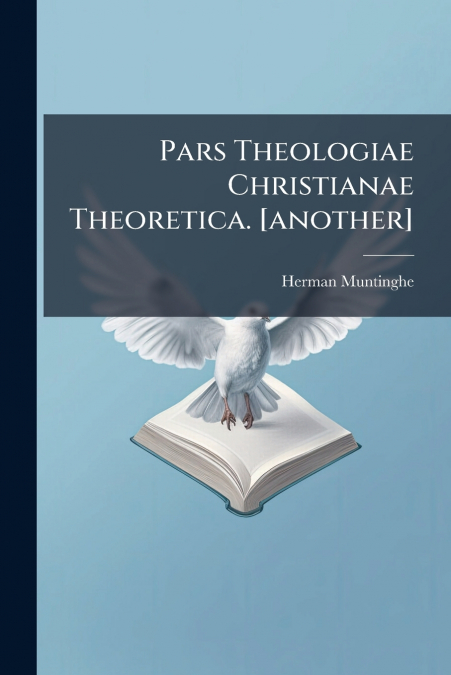 Pars Theologiae Christianae Theoretica. [another]