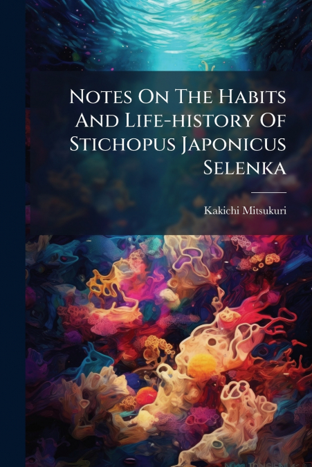 Notes On The Habits And Life-history Of Stichopus Japonicus Selenka
