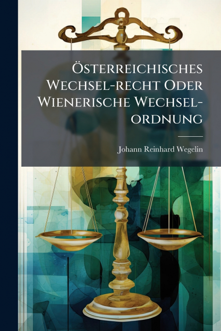 Österreichisches Wechsel-recht Oder Wienerische Wechsel-ordnung
