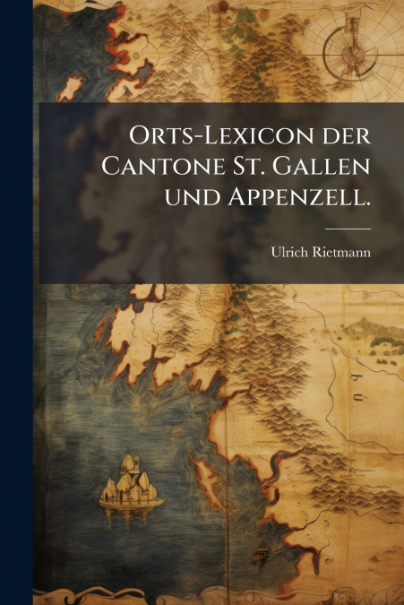 Orts-Lexicon der Cantone St. Gallen und Appenzell.