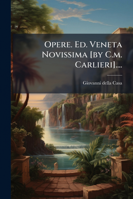 Opere. Ed. Veneta Novissima [by C.m. Carlieri]....