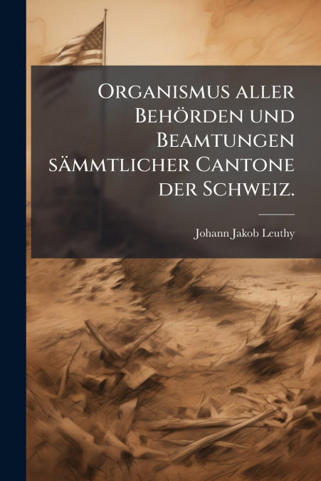 Organismus aller Behörden und Beamtungen sämmtlicher Cantone der Schweiz.