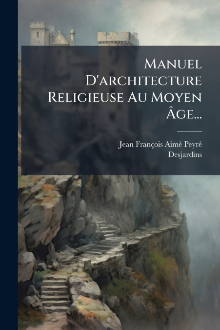 Manuel D’architecture Religieuse Au Moyen Âge...
