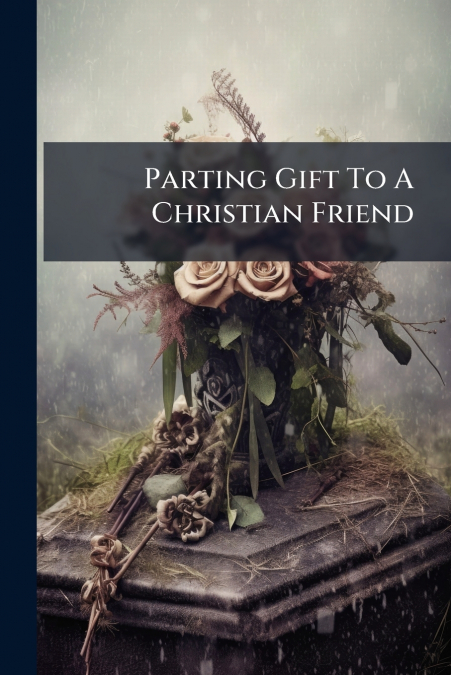 Parting Gift To A Christian Friend