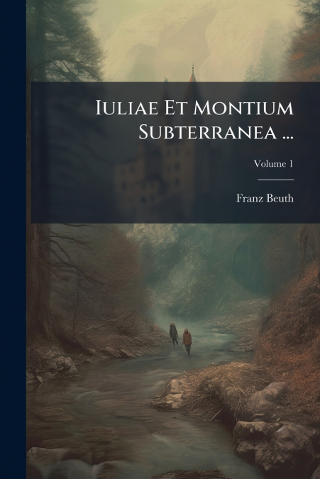 Iuliae Et Montium Subterranea ...
