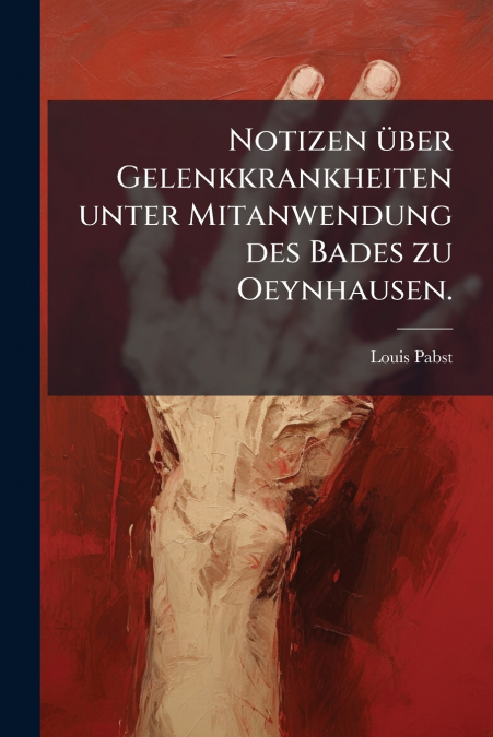 Notizen über Gelenkkrankheiten unter Mitanwendung des Bades zu Oeynhausen.