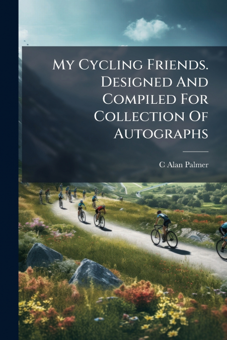 My Cycling Friends. Designed And Compiled For Collection Of Autographs