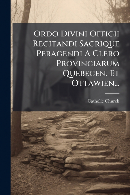 Ordo Divini Officii Recitandi Sacrique Peragendi A Clero Provinciarum Quebecen. Et Ottawien...