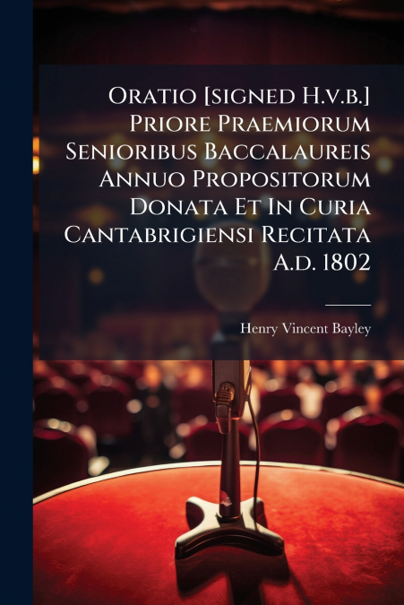 Oratio [signed H.v.b.] Priore Praemiorum Senioribus Baccalaureis Annuo Propositorum Donata Et In Curia Cantabrigiensi Recitata A.d. 1802