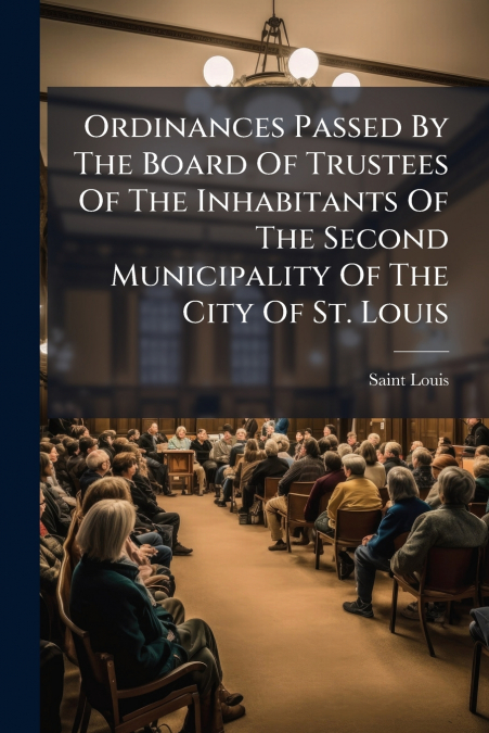Ordinances Passed By The Board Of Trustees Of The Inhabitants Of The Second Municipality Of The City Of St. Louis