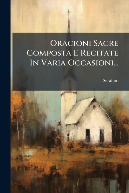 Oracioni Sacre Composta E Recitate In Varia Occasioni...