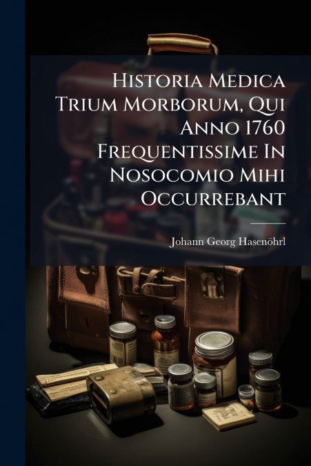 Historia Medica Trium Morborum, Qui Anno 1760 Frequentissime In Nosocomio Mihi Occurrebant