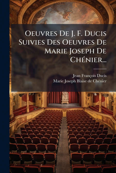 Oeuvres De J. F. Ducis Suivies Des Oeuvres De Marie Joseph De Chénier...