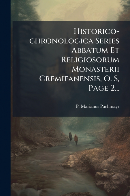 Historico-chronologica Series Abbatum Et Religiosorum Monasterii Cremifanensis, O. S, Page 2...