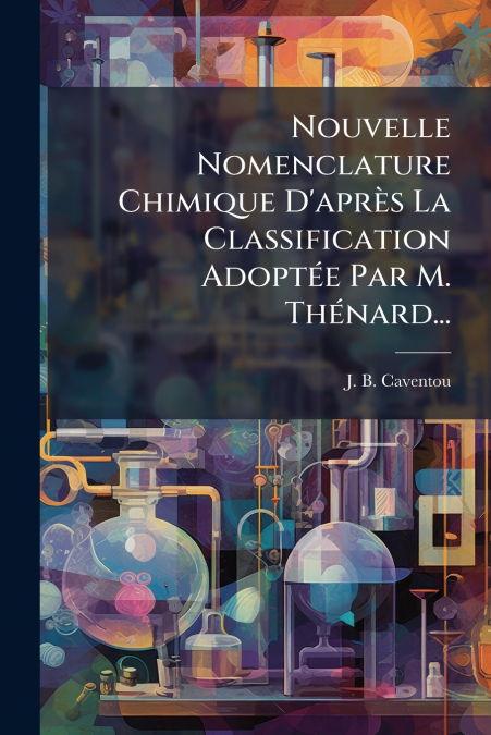 Nouvelle Nomenclature Chimique D’après La Classification Adoptée Par M. Thénard...