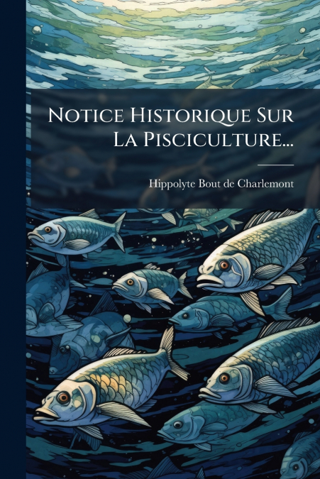 Notice Historique Sur La Pisciculture...
