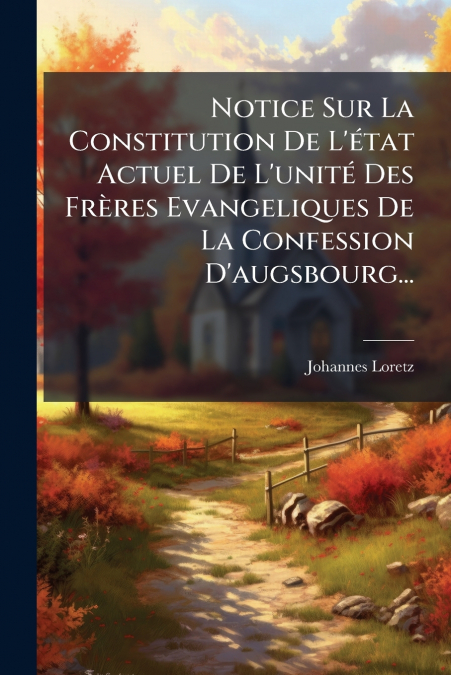 Notice Sur La Constitution De L’état Actuel De L’unité Des Frères Evangeliques De La Confession D’augsbourg...