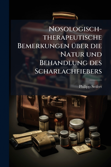Nosologisch-therapeutische Bemerkungen über die Natur und Behandlung des Scharlachfiebers